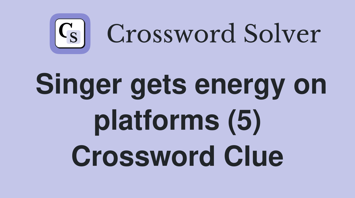Singer gets energy on platforms (5) Crossword Clue Answers